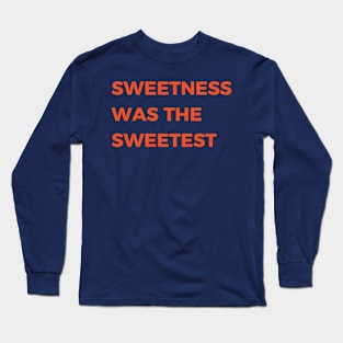 sweetness was the sweetest Long Sleeve T-Shirt